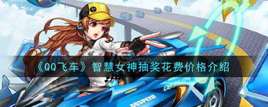 《QQ飞车》智慧女神抽奖花费价格介绍(图1)