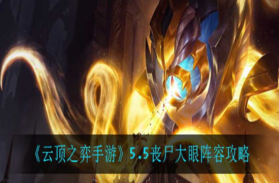 《云顶之弈手游》5.5丧尸大眼阵容攻略(图1) 《云顶之弈手游》5.5丧尸大眼阵容攻略(图1)