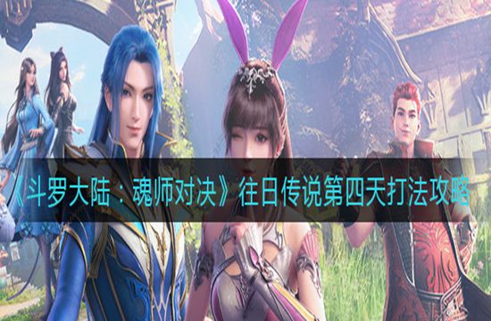 《斗罗大陆：魂师对决》往日传说第四天打法攻略(图1)