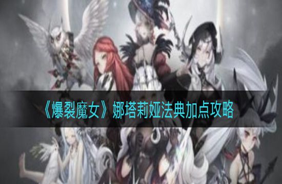 《爆裂魔女》娜塔莉娅法典加点攻略(图1)