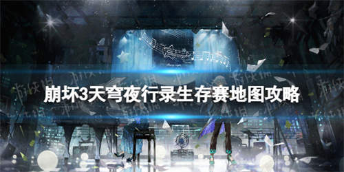 《崩坏3》天穹夜行录生存赛怎么玩 天穹夜行录生存赛地图攻略(图1)
