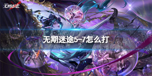 《无期迷途》5-7怎么打 5-7通关攻略(图1)