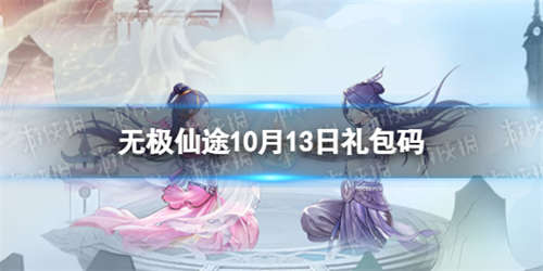 《无极仙途》10月13日礼包码是什么 礼包码10.13最新(图1)