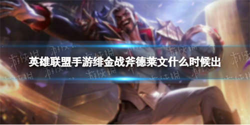 《英雄联盟手游》绯金战斧德莱文什么时候出 绯金战斧德莱文技能特效介绍(图1)