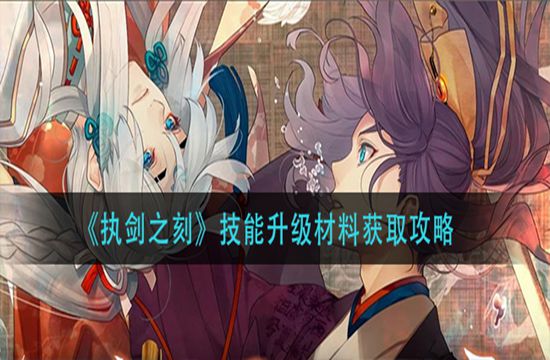 《执剑之刻》技能升级材料获取攻略(图1)