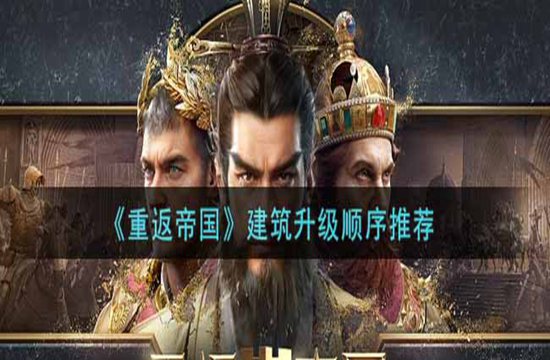 《重返帝国》建筑升级顺序推荐(图1)