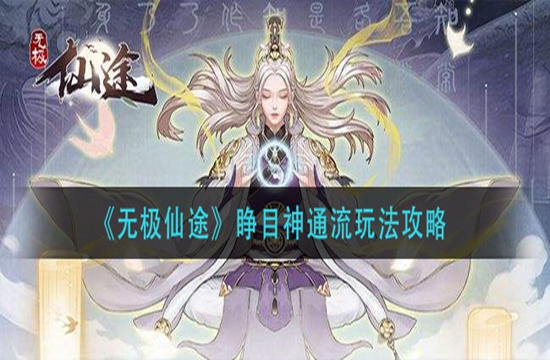 《无极仙途》睁目神通流玩法攻略(图1)