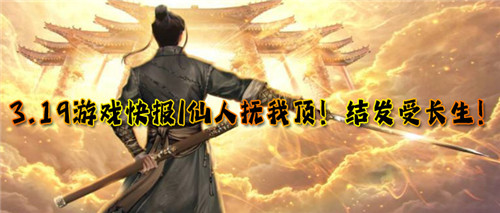 3.19游戏快报|仙人抚我顶!结发受长生!(图1)